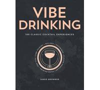 Vibe Drinking: 100 Classic Cocktail Experiences