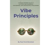 Vibe Principles: A Human-Centered Guide to AI, Ethics, and Leadership for Personal and Professional Development