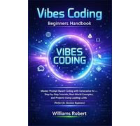 Vibes Coding Beginners Handbook: Master Prompt-Based Coding with Generative AI - Step-by-Step Tutorials, Real-World Examples, and Projects Using Leading LLMs (Perfect for Absolute Beginners)