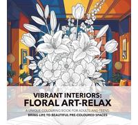 Vibrant Interiors: Floral Art-Relax: A Unique Colouring Book for Adults and Teens: Bring Life to Beautiful Pre-Coloured Spaces