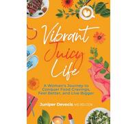 Vibrant Juicy Life: A Woman's Journey to Conquer Food Cravings, Feel Better, and Live Bigger