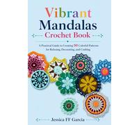 Vibrant Mandalas Crochet Book: A Practical Guide to Creating 50 Colorful Patterns for Relaxing, Decorating, and Crafting