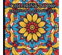 Vibrant Moroccan Traditional Tiles Adult Coloring Book: Immerse yourself in the wonderful world of traditional tiles and get inspired by the beautiful centuries old art