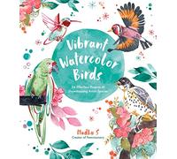 Vibrant Watercolor Birds: 24 Effortless Projects of Showstopping Avian Species