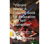 "Vibrant World: A Coloring Book for Relaxation and Self-Expression": "Unleash Your Creativity and Reduce Stress with 100+ Unique Designs, Patterns, and Inspirational Quotes"