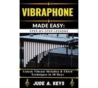 VIBRAPHONE MADE EASY: STEP-BY-STEP LESSONS: Unlock Vibrant Melodies & Chord Techniques in 30 Days