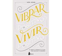 Vibrar en positivo, vivir en positivo/ Good Vibes, Good Life: How Self-Love Is the Key to Unlocking Your Greatness