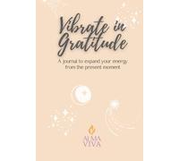 Vibrate in Gratitude: A 120-Day Guided Gratitude Journal with Daily Prompts, Mindfulness Practices, and Positive Affirmations for Self-Care and Personal Growth