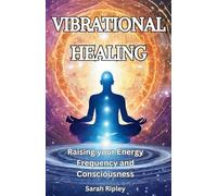 Vibrational Healing: Raising your Energy Frequency and Consciousness