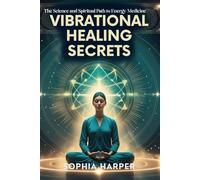 Vibrational Healing Secrets : The Science and Spiritual Path to Energy Medicine