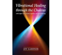 Vibrational Healing Through the Chakras: With Light, Color, Sound, Crystals, and Aromatherapy