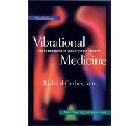 Richard Gerber – Vibrational Medicine – Le manuel n°1 des thérapies énergétiques subtiles