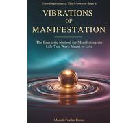 Vibrations of Manifestation: The Energetic Method for Manifesting the Life You Were Meant to Live
