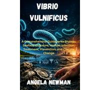 Vibrio Vulnificus: A Comprehensive Guide to Its Biology, Seafood Exposure, Human Infection, Treatment, Prevention, and Climate Change