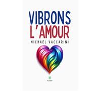 Vibrons l'amour - Michaël Vaccarini - Le Lys Bleu - broché - Roman