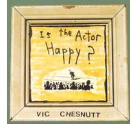 Vic Chesnutt - Is The Actor happy ?