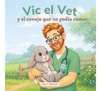 Vic el Vet y el conejo que no podía comer: Un cuento infantil sobre mascotas para niños de 2 a 7 años