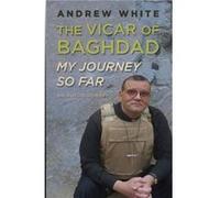 Vicar of Baghdad My Journey So Far by Andrew White Reverend Canon Andrew White (Auteur)