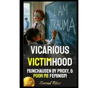 Vicarious Victimhood: Munchausen By Proxy, & Poor Me Feminism