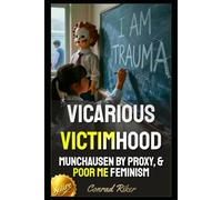 Vicarious Victimhood: Munchausen By Proxy, & Poor Me Feminism