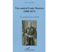 Pierre-Yves Digard – Vice-amiral Louis Mazères (1808-1873) – Un grand marin rennais – Broché