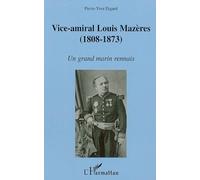 Vice-amiral Louis Mazères (1808-1873) Un grand marin rennais - Pierre-Yves Digard - L'harmattan - broché - Etude