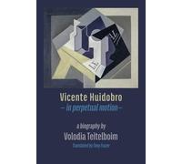 Vicente Huidobro - In Perpetual Motion. A Biography