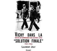 Vichy Dans La « Solution Finale » - Histoire Du Commissariat Général Aux Questions Juives (1941-1944)