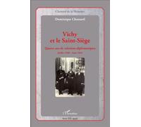 Vichy Et Le Saint-Siège - Quatre Ans De Relations Diplomatiques, Juillet 1940-Août 1944