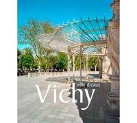 Vichy, ville d'eaux VILLE DE VICHY (Auteur), Service Patrimoines Région AURA (Auteur), Collectif (Auteur)