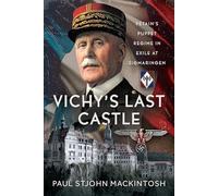 Vichy's Last Castle: Pétain's Puppet Regime in Exile at Sigmaringen