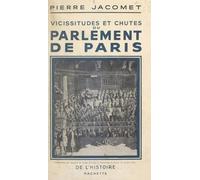 Vicissitudes Et Chutes Du Parlement De Paris