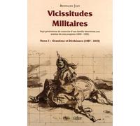 Vicissitudes militaires : Tome 1, Grandeur et déchéance (1809-1815)