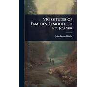Vicissitudes of Families. Remodelled Ed. [Of Ser