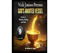 Vicki Jamison Peterson: God's Anointed Vessel: A Life of Miracles, Healing, and Faith
