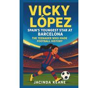 VICKY LÓPEZ: Spain’s Youngest Star at Barcelona: The Teenager Who Made Football History.(Biography for kids)