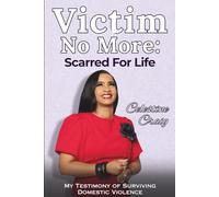 VICTIM NO MORE: Scarred For Life - My Testimony of Surviving Domestic Violence
