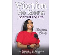 VICTIM NO MORE: Scarred For Life - My Testimony of Surviving Domestic Violence