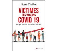 Victimes des vaccins covid 19, ce que révèlent les chiffres officiels Pierre Chaillot (Auteur)