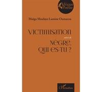 Victimisation suivi de Nègre, qui es-tu ? Maïga Moulaye Lamine Oumarou (Auteur)