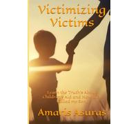 Victimizing Victims: Learn the Truth's About Children's Aid and How they Killed my Son