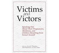 Victims and Victors: Speaking Out About Their Pregnancies, Abortions, and Children Resulting from Sexual Assault