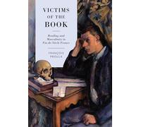 Victims of the Book: Reading and Masculinity in Fin-de-Siecle France