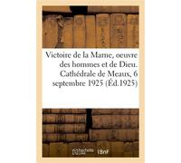 Victoire de la Marne, oeuvre des hommes et oeuvre de Dieu. Cathédrale de Meaux, 6 septembre 1925 - Collectif - Hachette Bnf - broché - Livre