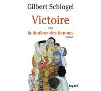 Victoire Ou la douleur des femmes - Gilbert Schlogel - Fayard - broché - Livre