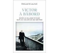 Victor À Bâbord - Dans Le Sillage D'hugo Sur Un Voilier De Six Mètres