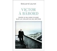 Victor à bâbord Dans le sillage d'Hugo sur un voilier de six mètres - Edouard Launet - Arthaud - broché - Roman