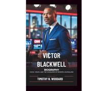 VICTOR BLACKWELL BIOGRAPHY: Voice, Vision, and the Vanguard of Modern Journalism