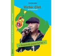 Victor Clet dit Quèquette Guyanais jusqu'à l'os - Pierre-Yves Carlier - Orphie G.doyen Editions - broché - Biographie
