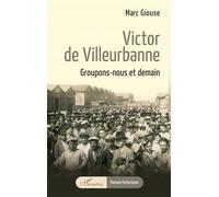 Victor de Villeurbanne Groupons-nous et demain - Marc Giouse - L'harmattan - broché - Roman